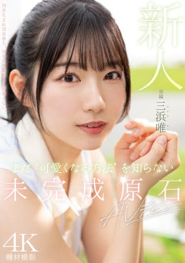 新人 まだ‘可愛くなる方法’を知らない未完成原石AVデビュー 三浜唯ジャケット